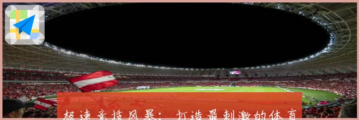 极速竞技风暴：打造最刺激的体育竞猜互动新体验