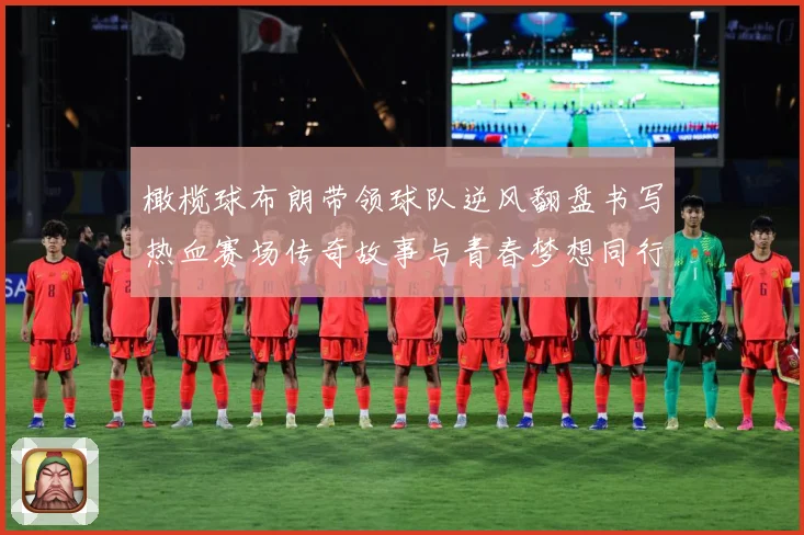 橄榄球布朗带领球队逆风翻盘书写热血赛场传奇故事与青春梦想同行成长观察