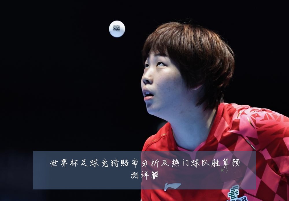 世界杯足球竞猜赔率分析及热门球队胜算预测详解