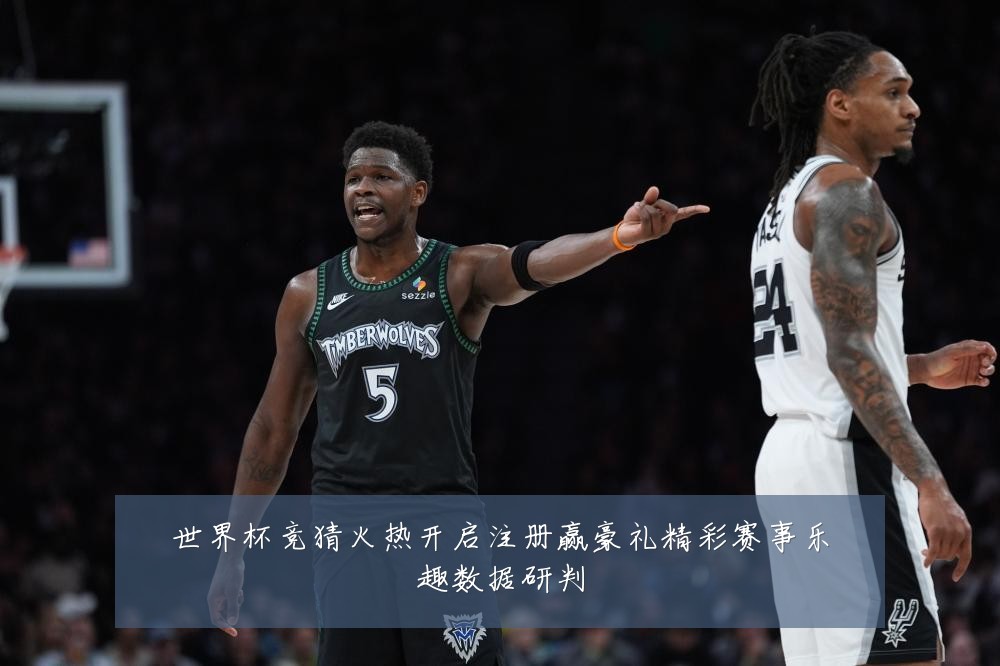 世界杯竞猜火热开启注册赢豪礼精彩赛事乐趣数据研判