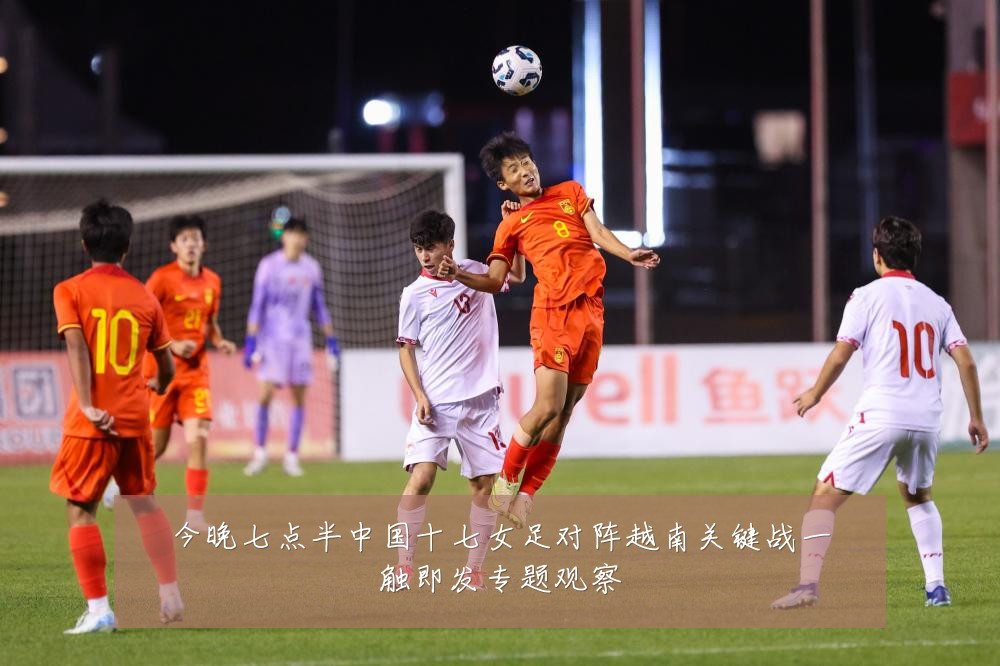 今晚七点半中国十七女足对阵越南关键战一触即发专题观察